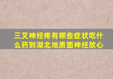 三叉神经疼有哪些症状吃什么药到湖北地质面神经放心