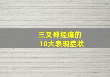 三叉神经痛的10大表现症状