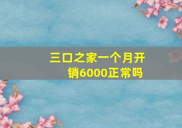 三口之家一个月开销6000正常吗