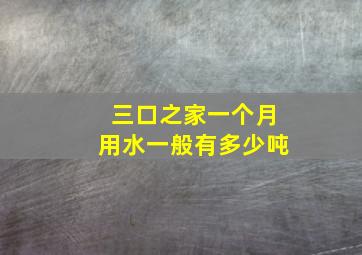 三口之家一个月用水一般有多少吨