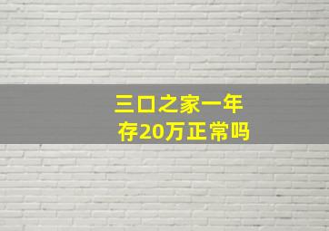 三口之家一年存20万正常吗