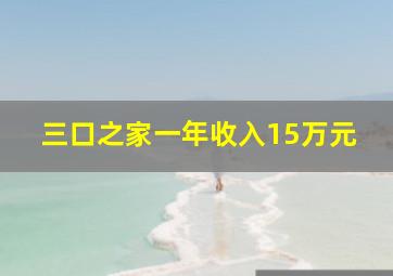 三口之家一年收入15万元