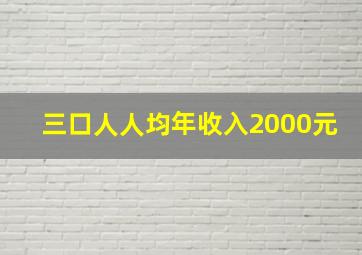 三口人人均年收入2000元