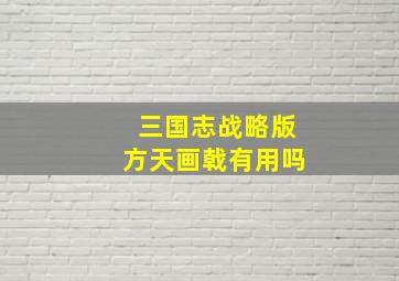 三国志战略版方天画戟有用吗