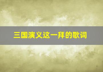 三国演义这一拜的歌词