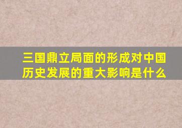 三国鼎立局面的形成对中国历史发展的重大影响是什么