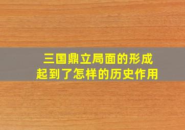 三国鼎立局面的形成起到了怎样的历史作用