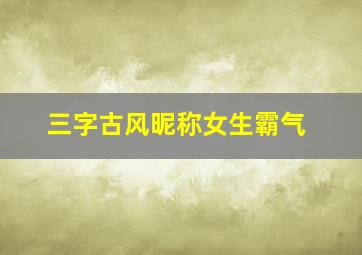 三字古风昵称女生霸气