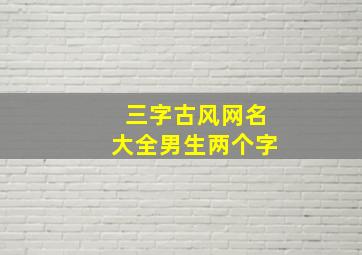 三字古风网名大全男生两个字