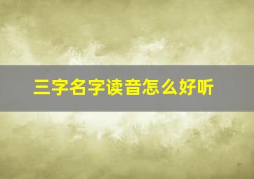 三字名字读音怎么好听