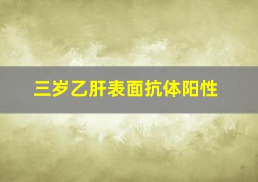 三岁乙肝表面抗体阳性