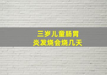 三岁儿童肠胃炎发烧会烧几天