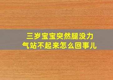 三岁宝宝突然腿没力气站不起来怎么回事儿