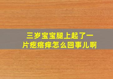 三岁宝宝腿上起了一片疙瘩痒怎么回事儿啊