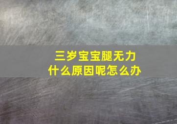 三岁宝宝腿无力什么原因呢怎么办