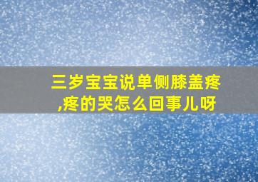 三岁宝宝说单侧膝盖疼,疼的哭怎么回事儿呀