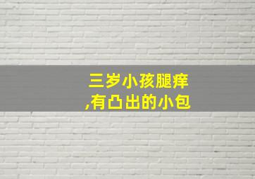 三岁小孩腿痒,有凸出的小包