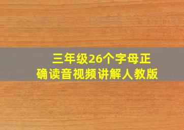 三年级26个字母正确读音视频讲解人教版