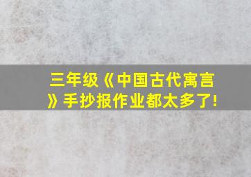 三年级《中国古代寓言》手抄报作业都太多了!