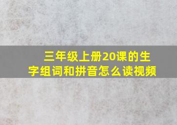 三年级上册20课的生字组词和拼音怎么读视频