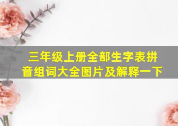 三年级上册全部生字表拼音组词大全图片及解释一下