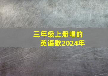 三年级上册唱的英语歌2024年