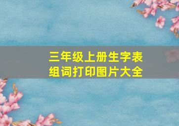 三年级上册生字表组词打印图片大全