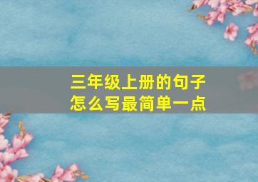 三年级上册的句子怎么写最简单一点