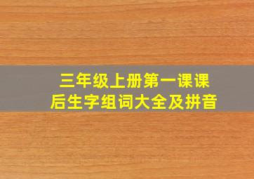 三年级上册第一课课后生字组词大全及拼音