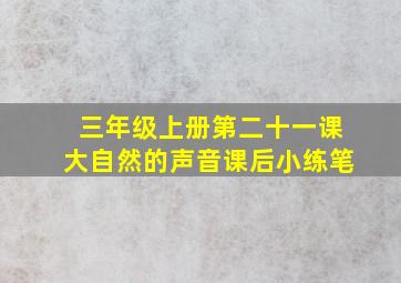 三年级上册第二十一课大自然的声音课后小练笔