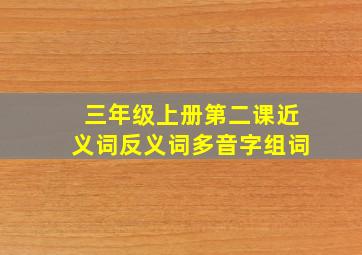 三年级上册第二课近义词反义词多音字组词