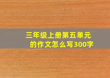 三年级上册第五单元的作文怎么写300字