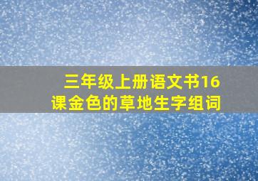 三年级上册语文书16课金色的草地生字组词