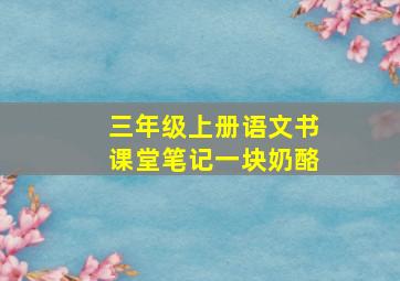 三年级上册语文书课堂笔记一块奶酪