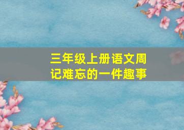 三年级上册语文周记难忘的一件趣事