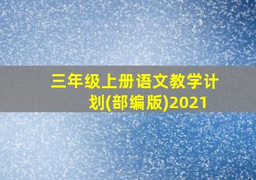 三年级上册语文教学计划(部编版)2021