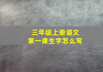 三年级上册语文第一课生字怎么写