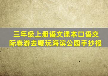 三年级上册语文课本口语交际春游去哪玩海滨公园手抄报