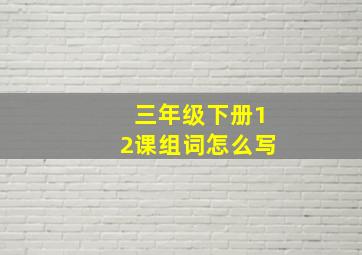 三年级下册12课组词怎么写