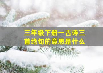 三年级下册一古诗三首绝句的意思是什么