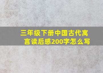 三年级下册中国古代寓言读后感200字怎么写