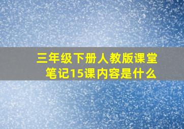 三年级下册人教版课堂笔记15课内容是什么