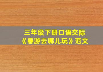 三年级下册口语交际《春游去哪儿玩》范文