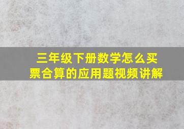 三年级下册数学怎么买票合算的应用题视频讲解