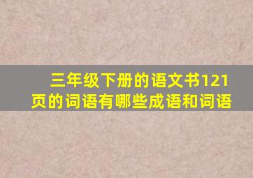 三年级下册的语文书121页的词语有哪些成语和词语