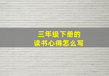 三年级下册的读书心得怎么写