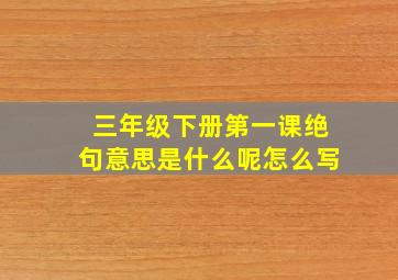 三年级下册第一课绝句意思是什么呢怎么写