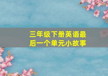 三年级下册英语最后一个单元小故事