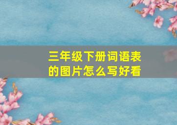 三年级下册词语表的图片怎么写好看