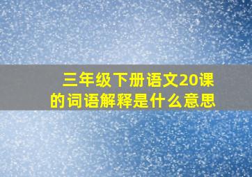 三年级下册语文20课的词语解释是什么意思